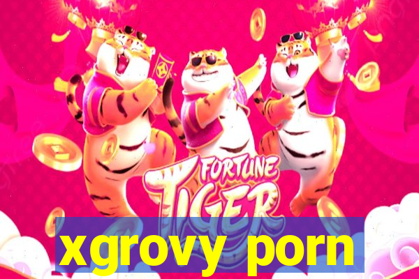 xgrovy porn